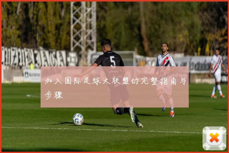 加入国际足球大联盟的完整指南与步骤