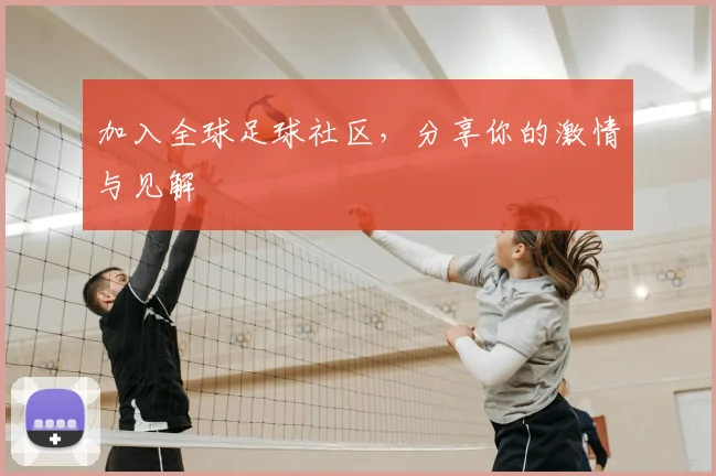 加入全球足球社区，分享你的激情与见解