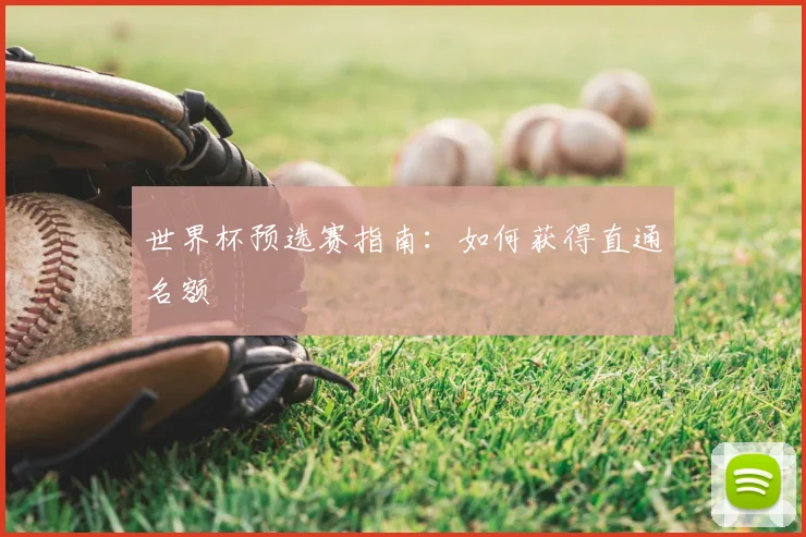 世界杯预选赛指南：如何获得直通名额